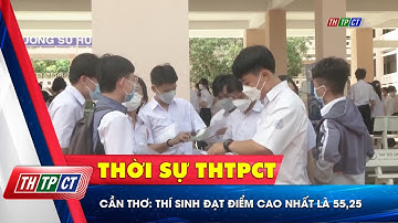 TP. Cần Thơ: Thí sinh đạt điểm cao nhất là 55,25 | Cần Thơ TV