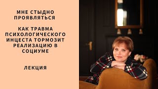 Лекция. «Мне стыдно проявляться. Как травма психологического инцеста тормозит реализацию в социуме»