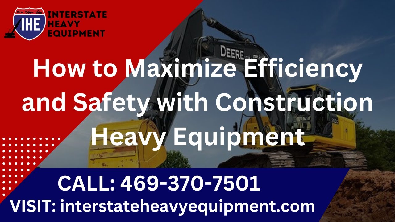 How to Maximize Efficiency and Safety with Construction Heavy Equipment