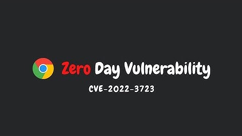 Chrome Zero Day Vulnerability | CVE-2022-3723