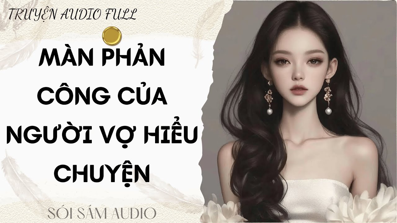 TRUYỆN AUDIO FULL || SÓI SÁM AUDIO SỐ 123 - MÀN PHẢN CÔNG CỦA NGƯỜI VỢ HIỂU CHUYỆN