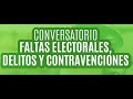 Conversatorio,  Faltas Electorales, Delitos y Contravenciones