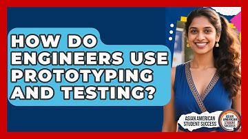 How Do Engineers Use Prototyping And Testing? - Asian American Student Success