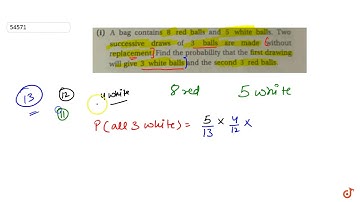 A bag contains 8 red balls and 5 white balls. Two successive draws of 3 balls are made without ...