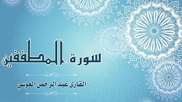 Quran:083 - سورة المطففين - القارئ: عبد الرحمن العوسي - Surat AlMutaffifin - By: Abdul'rahman Alausi