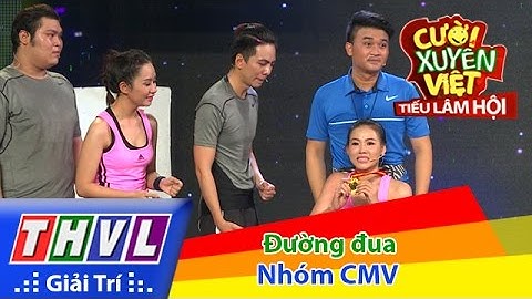 THVL | Cười xuyên Việt - Tiếu lâm hội | Tập 6: Đường đua - Nhóm CMV