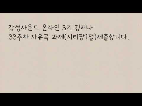 감성사운드 온라인 3기 김제나 33주 자유곡 과제 제출합니다.