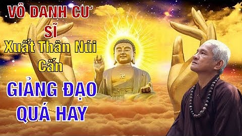 Vô Danh Cư Sĩ NÚI CẤM Xuất Thân Thuyết Giảng Về Đạo Phật