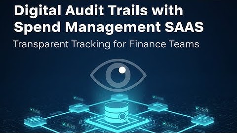 Digital Audit Trails with Spend Management SaaS | Transparent Tracking for Finance Teams
