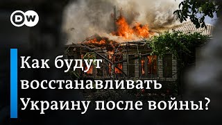 Как будут восстанавливать Украину после войны?