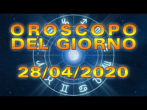 Oroscopo del Giorno Martedì 28 Aprile 2020!