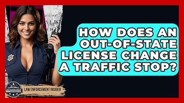 How Does An Out-of-state License Change A Traffic Stop? - Law Enforcement Insider