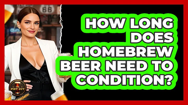 How Long Does Homebrew Beer Need To Condition?