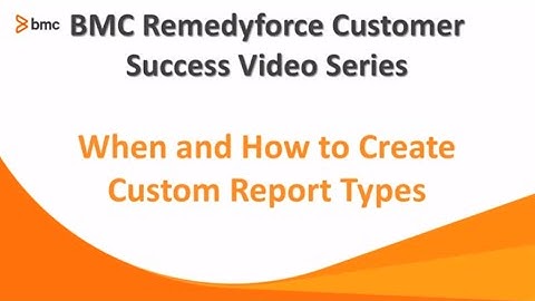 How and When to Create Custom Report Types for Remedyforce
