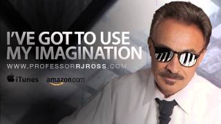 Professor RJ Ross - I&#39;ve Got To Use My Imagination