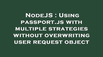 NodeJS : Using passport.js with multiple strategies without overwriting user request object