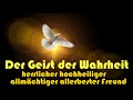 Der Geist der Wahrheit... dein herrlicher, hochheiliger, allmächtiger, allerbester Freund!