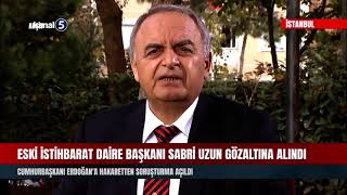 Eski İstihbarat Daire Başkanı Sabri Uzun Gözaltına Alındı Erdoğana Hakaretten Soruşturma Açıldı