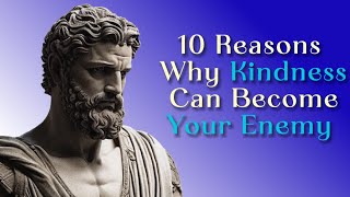10 Reasons why KINDNESS can become your ENEMY | STOICISM