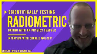 Scientifically Testing Radiometric Dating with AP Physics Teacher | Interview with Charlie Wolcott