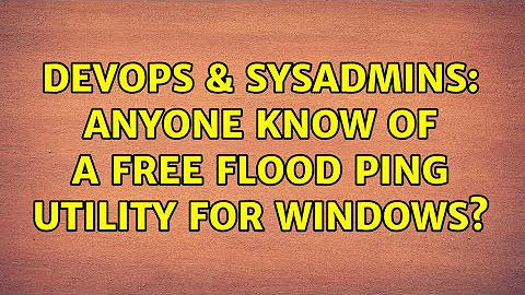 DevOps & SysAdmins: Anyone know of a free flood ping utility for Windows? (2 Solutions!!)