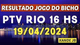 Resultado do jogo do bicho ao vivo PTV RIO 16HS dia 19/04/2024 - Sexta - Feira