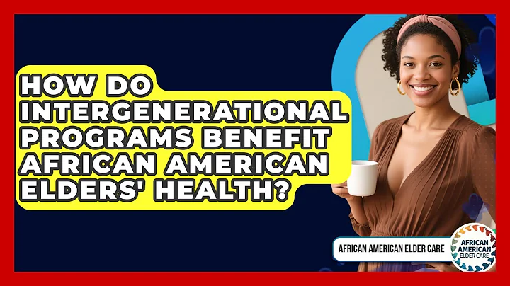 How Do Intergenerational Programs Benefit African American Elders' Health?