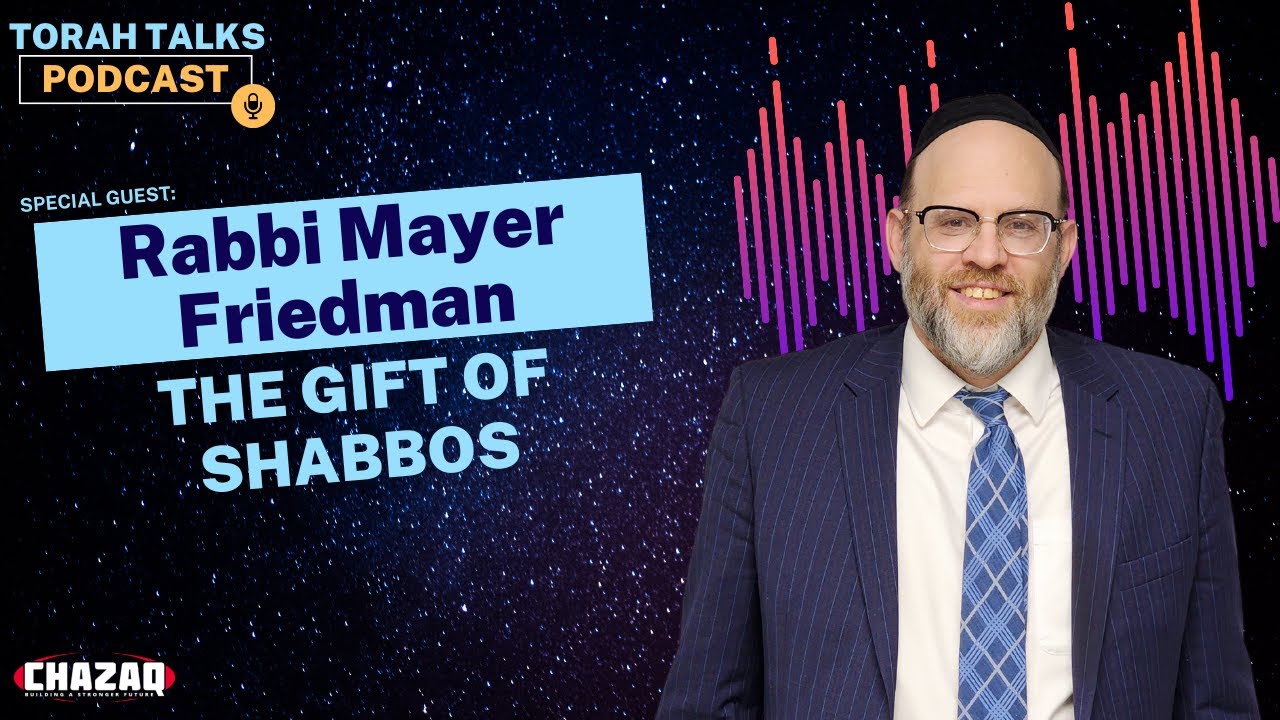 CHAZAQ's Torah Talks #96 Rabbi Mayer Friedman - The Gift of Shabbat