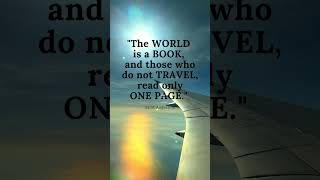 The WORLD is a BOOK, and those who do not TRAVEL, read only ONE PAGE.