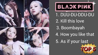 BLACKPINK top 5 songs playlist.