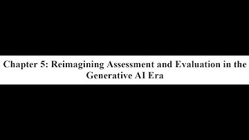 Chapter 5: Reimagining Assessment and Evaluation in the Generative AI Era