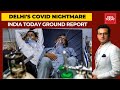 Delhi's Covid Nightmare: Coronavirus Crisis Spiral Out Of Control | India Today Ground Report
