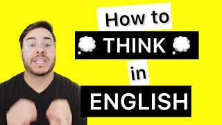 How to THINK IN ENGLISH and STOP translating everything in your head