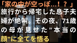 「家の中が空っぽ…！？」旅行から帰宅した息子夫婦が絶叫。その夜、71歳の母が見せた”本当の顔”に全てを悟る【シニアライフ】【60代以上の方へ】