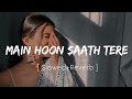 Main Hoon Saath Tere ( Slowed Reverb ), Arijit Singh | Shaadi Mein Zaroor Aana | Music Trends