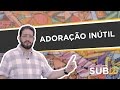 ADORAÇÃO INÚTIL - Luciano Subirá