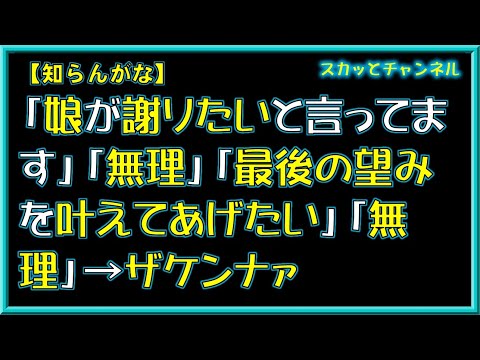 【知らんがな】「娘が謝りたいと言ってます」「無理」「最後の望みを叶えてあげたい」「無理」→ザケンナァ