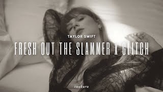 FRESH OUT THE SLAMMER x GLITCH - Taylor Swift (MASHUP)
