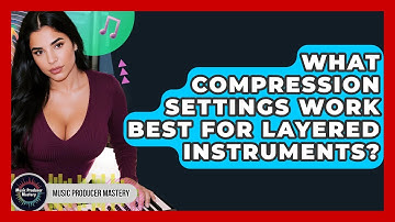 What Compression Settings Work Best For Layered Instruments? - Music Producer Mastery