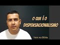 O Que é o Dispensacionalismo? Vem na Bíblia