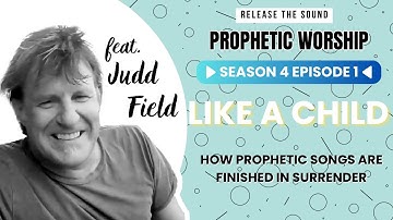 Like a Child: How Prophetic Songs Are Finished in Surrender (ft. Judd Field)