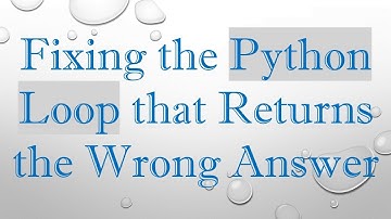 Fixing the Python Loop that Returns the Wrong Answer