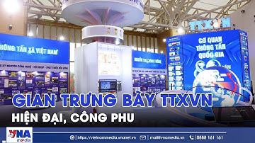 Gian trưng bày TTXVN hiện đại, công phu - VNAMedia