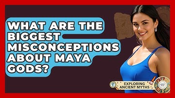 What Are The Biggest Misconceptions About Maya Gods? - Exploring Ancient Myths