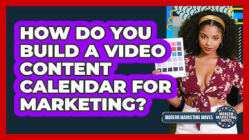 How Do You Build A Video Content Calendar For Marketing? - Modern Marketing Moves
