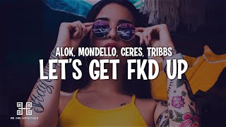 Alok x Mondello x CERES feat. Tribbs - LET'S GET FKD UP (Lyrics)
