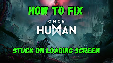 How To Fix Once Human Stuck on Loading Screen or Not Loading on PC