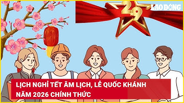 Lịch nghỉ Tết Âm lịch, lễ Quốc khánh năm 2026 chính thức | Báo Lao Động