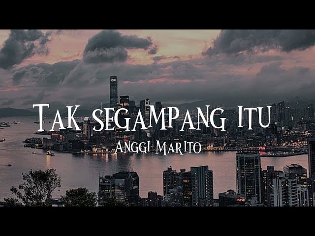 TAK SEGAMPANG ITU (ANGGI MARITO) LIRIK MUSIK VIDEO class=