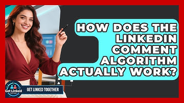 How Does The LinkedIn Comment Algorithm Actually Work? - Get Linked Together